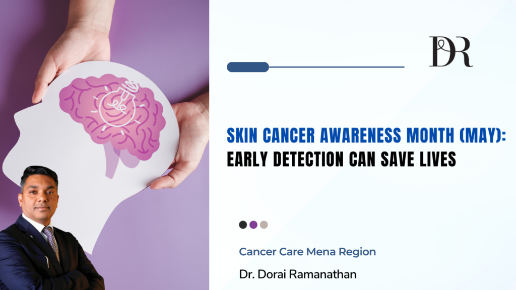 Skin Cancer Awareness Month, Best Oncologist in Dubai, Best Indian Oncologist in Dubai, Best Cancer Doctor in Dubai, Skin Cancer Prevention, ABCDE of Melanoma, Early Detection Saves Lives, Dubai Health Awareness